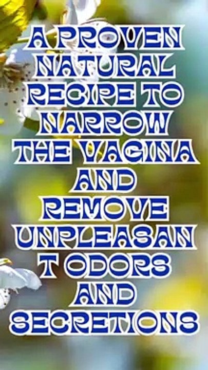 A proven natural recipe to narrow the vagina and remove unpleasant odors and secretions