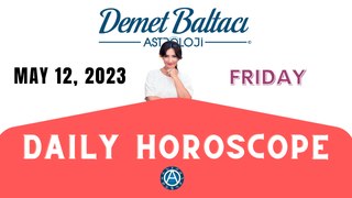 > TODAY  MAY 12, 2023. FRIDAY. DAILY HOROSCOPE  |  Don't you know your rising sign ? | ASTROLOGY with Astrologer DEMET BALTACI