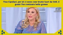 Tina Cipollari, per lei ci sono cose brutte fuori da UeD, il guaio l'ha cominato bello grosso