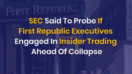 SEC Said To Probe If First Republic Bank Executives Engaged In Insider Trading Ahead Of Collapse
