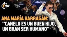 Ana María Barragán: ‘Canelo es un buen hijo, un gran ser humano’