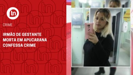 Exclusivo: irmão de gestante morta em Apucarana confessa crime