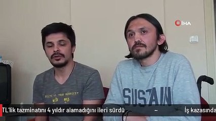 İş kazasında engelli hale gelen vatandaş, 2 bin TL'lik tazminatını 4 yıldır alamadığını ileri sürdü