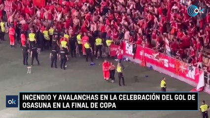 Incendio y avalanchas en la celebración del gol de Osasuna en la final de Copa