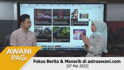 AWANI Pagi: Berita tumpuan & menarik di astroawani.com [07 Mei 2023]