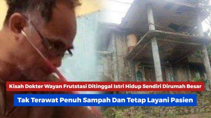 Kisah Dokter Wayan Frustasi Ditinggal Istri Hidup Sendiri Dirumah Besar Tak Terawat Penuh Sampah Dan Tetap Layani Pasien
