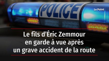 Le fils d’Éric Zemmour en garde à vue après un grave accident de la route