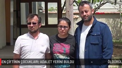 ÖLDÜRÜLEN BÜYÜKŞEN ÇİFTİNİN ÇOCUKLARI: ADALET YERİNİ BULDU