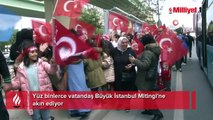 Yüz binlerce vatandaş Büyük İstanbul Mitingi'ne akın ediyor