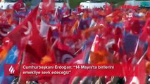 Cumhurbaşkanı Erdoğan: “14 Mayıs’ta birilerini emekliye sevk edeceğiz”