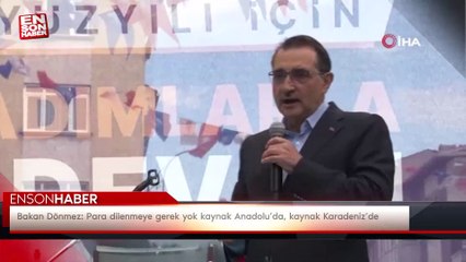 Bakan Dönmez: Para dilenmeye gerek yok kaynak Anadolu’da, kaynak Karadeniz’de