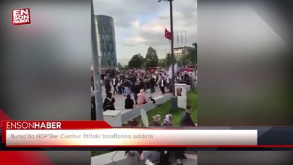 Bursa'da HDP'liler Cumhur İttifakı taraflarına saldırdı