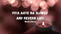 Piya Aaye Na Slowed and Reverb lofi