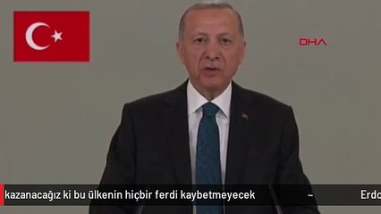 Erdoğan Öyle bir kazanacağız ki bu ülkenin hiçbir ferdi kaybetmeyecek