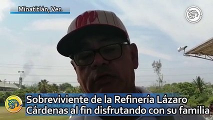 Sobreviviente de la Refinería Lázaro Cárdenas al fin disfrutando con su familia