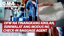 OFW na tinangkang kikilan, isiniwalat ang modus ng check-in baggage agent | GMA News Feed
