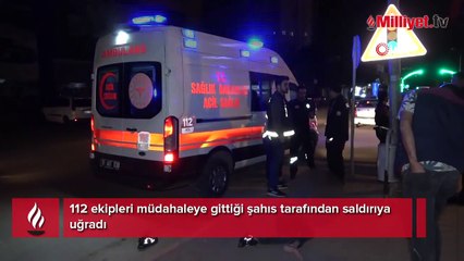 112 ekipleri müdahaleye gittiği şahıs tarafından saldırıya uğradı