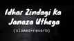 Idhar Zindagi ka Janaza Uthega __ slowed+reverb