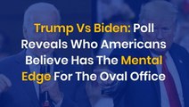Trump Vs Biden: Poll Reveals Who Americans Believe Has The Mental Edge For The Oval Office
