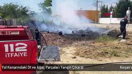 Keşan'da Yol Kenarındaki Ot ve Ağaç Parçaları Yangın Çıkardı