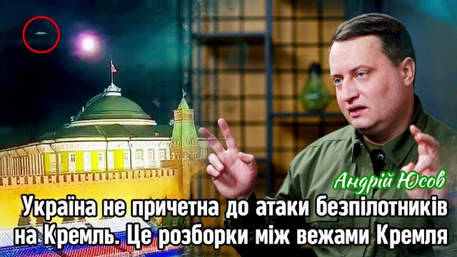 Україна не причетна до атаки безпілотників на Кремль. Це розборки між вежами Кремля. Андрій Юсов.
