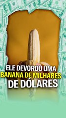 Ele devorou uma banana de milhares de dólares
