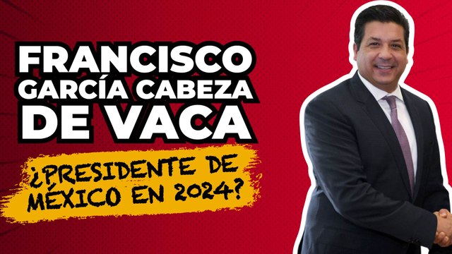 Las aspiraciones presidenciales de Francisco García Cabeza de Vaca, ¿una buena opción?