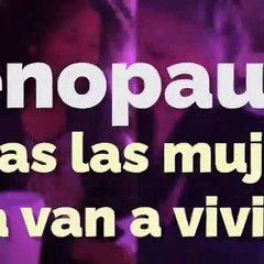 Menopausia ¡Todas las mujeres la van a vivir!
