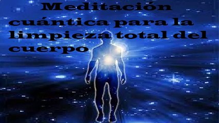 Meditación cuántica para la limpieza total del cuerpo