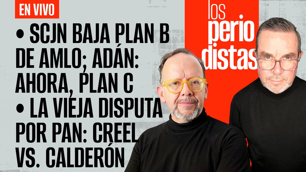 #EnVivo | #LosPeriodistas | SCJN baja Plan B de AMLO | Viene Plan C: Adán | Creel VS Calderón