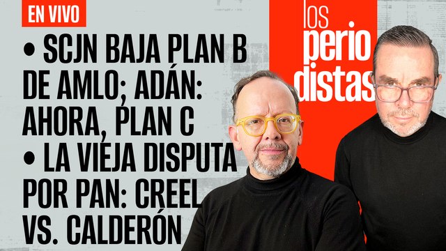 #EnVivo | #LosPeriodistas | SCJN baja Plan B de AMLO | Viene Plan C: Adán | Creel VS Calderón