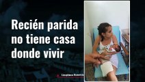 Recién parida no tiene casa donde vivir