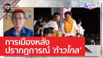 การเมืองหลังปรากฏการณ์ 'ก้าวไกล' | เจาะลึกทั่วไทย (4 พ.ค. 66)