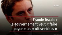 Fraude fiscale : le gouvernement veut « faire payer » les « ultra-riches »