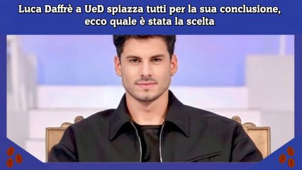 Luca Daffrè a UeD spiazza tutti per la sua conclusione, ecco quale è stata la scelta