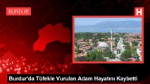 Burdur'da Tüfekle Vurulan Adam Hayatını Kaybetti