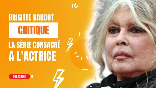 Brigitte Bardot dézingue la série consacrée à sa carrière
