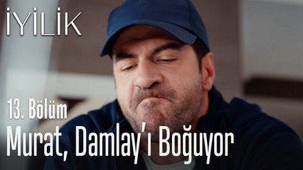 Murat, Damla'yı boğuyor - İyilik 13. Bölüm