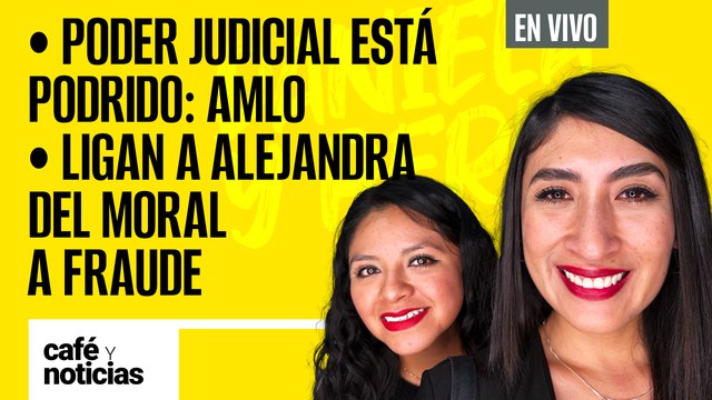 #EnVivo | #CaféYNoticias | Poder Judicial está podrido: AMLO | Ligan a Alejandra del Moral a fraude