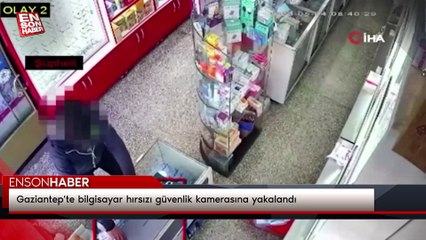 Gaziantep'te bilgisayar hırsızı güvenlik kamerasına yakalandı