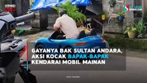 Gayanya Bak Sultan Andara, Aksi Kocak Bapak-Bapak Kendarai Mobil Mainan