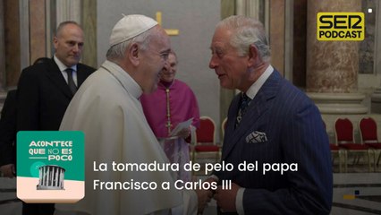 La tomadura de pelo del papa Francisco a Carlos III