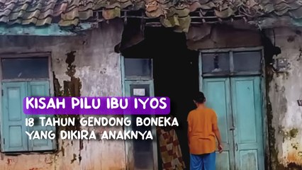 Kisah pilu ibu Iyos 18 tahun gendong boneka yang dikira anaknya