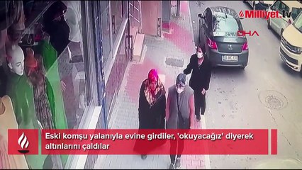 Eski komşu yalanıyla evine girdiler, 'okuyacağız' diyerek altınlarını çaldılar