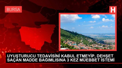 UYUŞTURUCU TEDAVİSİNİ KABUL ETMEYİP, DEHŞET SAÇAN MADDE BAĞIMLISINA 3 KEZ MÜEBBET İSTEMİ