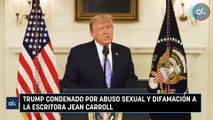 Trump condenado por abuso sexual y difamación a la escritora Jean Carroll