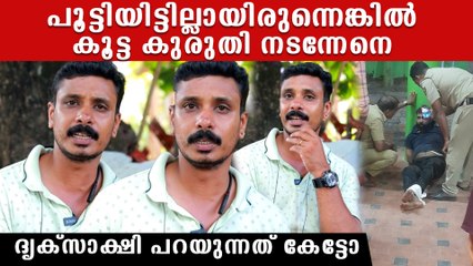 കുറെ മരണങ്ങൾ നടന്നേനെ, എല്ലാം നേരിൽ കണ്ട ദൃക്‌സാക്ഷി പറയുന്നു