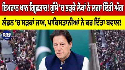 Imran Khan ਗ੍ਰਿਫ਼ਤਾਰ! ਗੁੱਸੇ 'ਚ ਭੜਕੇ ਲੋਕਾਂ ਨੇ ਲਗਾ ਦਿੱਤੀ ਅੱਗ, London 'ਚ ਸੜਕਾਂ ਜਾਮ |OneIndia Punjabi