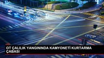 OT ÇALILIK YANGININDA KAMYONETİ KURTARMA ÇABASI