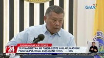 'Di pinagbigyan ng Timor-Leste ang aplikasyon para sa political asylum ni Teves — DOJ | 24 Oras